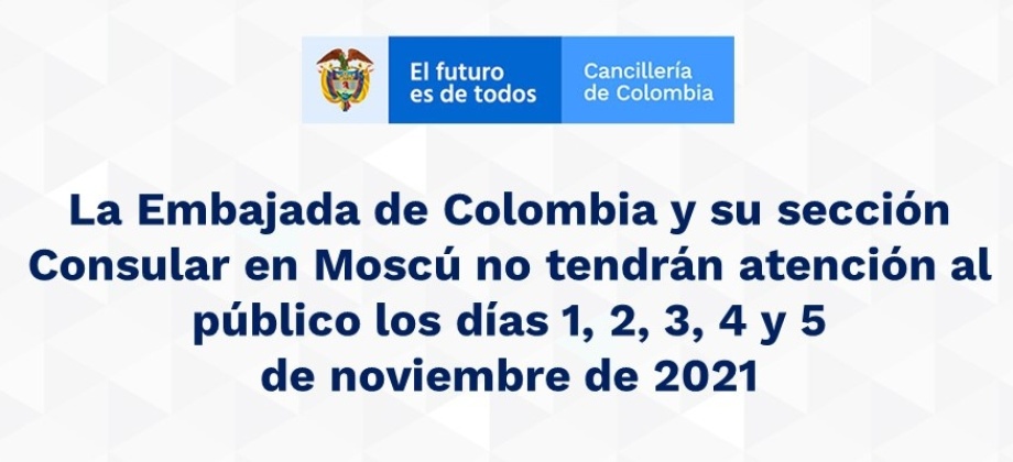 La Embajada de Colombia y su sección Consular en Moscú no tendrán atención al público los días 1, 2, 3, 4 y 5  de noviembre
