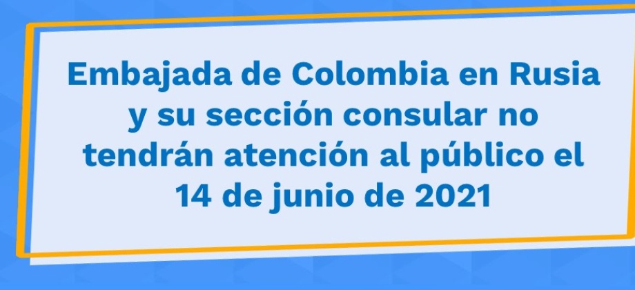 Embajada de Colombia en Rusia y su sección consular no tendrán atención al público el 14 de junio de 2021
