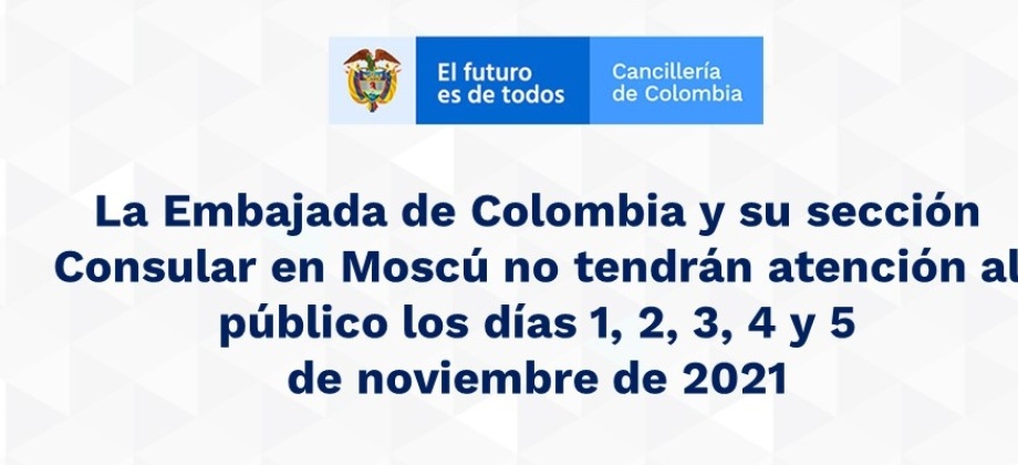 La Embajada de Colombia y su sección Consular en Moscú no tendrán atención al público los días 1, 2, 3, 4 y 5  de noviembre