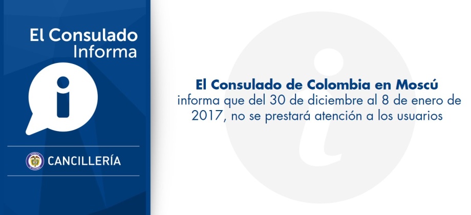 Consulado de Colombia en Moscú  informa que del 30 de diciembre al 8 de enero de 2017, no se prestará atención a los usuarios